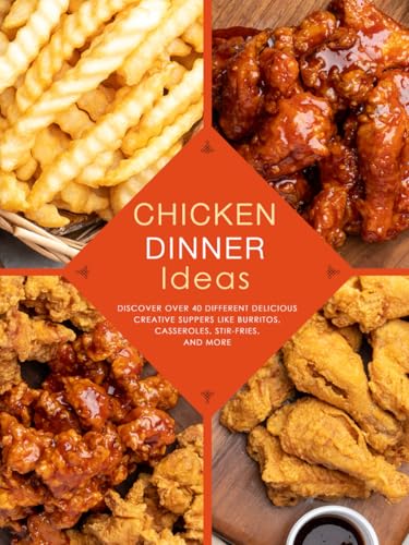 Chicken Dinner Ideas: Discover Over 40 Different Delicious Creative Suppers Like Burritos, Casseroles, Stir-Fries, and More (Chicken Thigh Recipes) Chicken Dinner Ideas: Discover Over 40 Different Delicious Creative Suppers Like Burritos, Casseroles, Stir-Fries, and More (Chicken Thigh Recipes) von Independently published