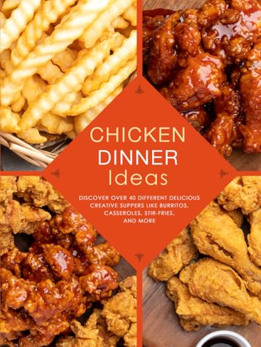 Chicken Dinner Ideas: Discover Over 40 Different Delicious Creative Suppers Like Burritos, Casseroles, Stir-Fries, and More (Chicken Thigh Recipes) Chicken Dinner Ideas: Discover Over 40 Different Delicious Creative Suppers Like Burritos, Casseroles, Stir-Fries, and More (Chicken Thigh Recipes) von Independently published