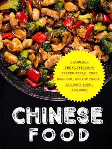 Chinese Food: Learn All the Classics Like Pepper Steak, Crab Rangoon, Shrimp Toast, Egg Drop Soup, and More (Chinese Recipes)