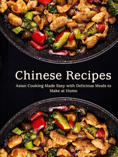 Chinese Recipes: Asian Cooking Made Easy with Delicious Meals to Make at Home