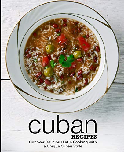 Cuban Recipes: Discover Delicious Latin Cooking with a Unique Cuban Style (2nd Edition)