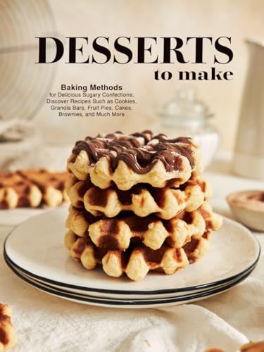 Desserts to Make: Baking Methods for Delicious Sugary Confections; Discover Recipes Such as Cookies, Granola Bars, Fruit Pies, Cakes, Brownies, and Much More (Dessert Ideas) Desserts to Make: Baking Methods for Delicious Sugary Confections; Discover Recipes Such as Cookies, Granola Bars, Fruit Pies, Cakes, Brownies, and Much More (Dessert Ideas) von Independently published