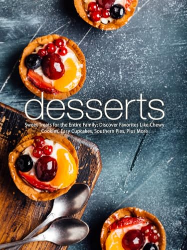 Desserts: Sweet Treats for the Entire Family; Discover Favorites Like Chewy Cookies, Easy Cupcakes, Southern Pies, Plus More (Dessert Ideas) von Independently published