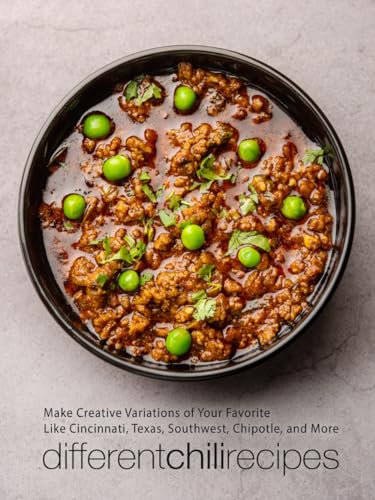 Different Chili Recipes: Make Creative Variations of Your Favorite Like Cincinnati, Texas, Southwest, Chipotle, and More von Independently published