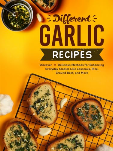 Different Garlic Recipes: Discover Delicious Methods for Enhancing Everyday Staples Like Couscous, Rice, Ground Beef, and More Different Garlic Recipes: Discover Delicious Methods for Enhancing Everyday Staples Like Couscous, Rice, Ground Beef, and More von Independently published