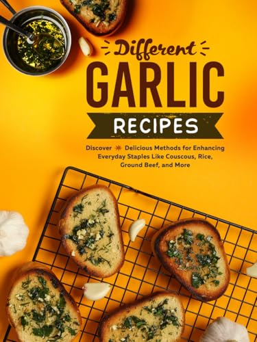 Different Garlic Recipes: Discover Delicious Methods for Enhancing Everyday Staples Like Couscous, Rice, Ground Beef, and More Different Garlic Recipes: Discover Delicious Methods for Enhancing Everyday Staples Like Couscous, Rice, Ground Beef, and More