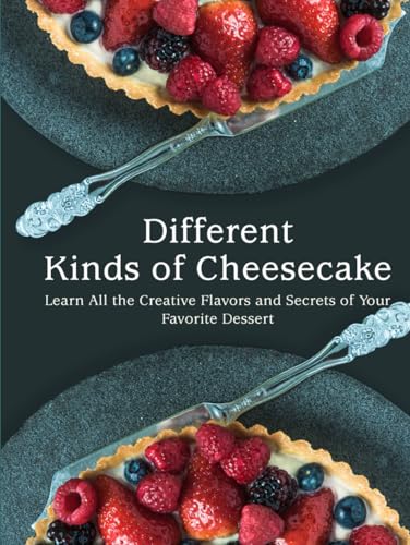Different Kinds of Cheesecake: Learn All the Creative Flavors and Secrets of Your Favorite Dessert (Cheesecake Recipes) von Independently published