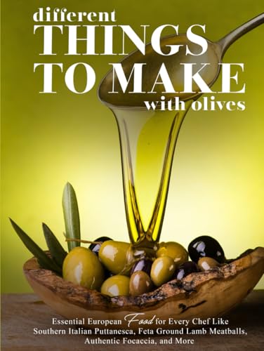 Different Things to Make with Olives: Essential European Food for Every Chef Like Southern Italian Puttanesca, Feta Ground Lamb Meatballs, Authentic Focaccia, and More (Recipes Using Olives) von Independently published