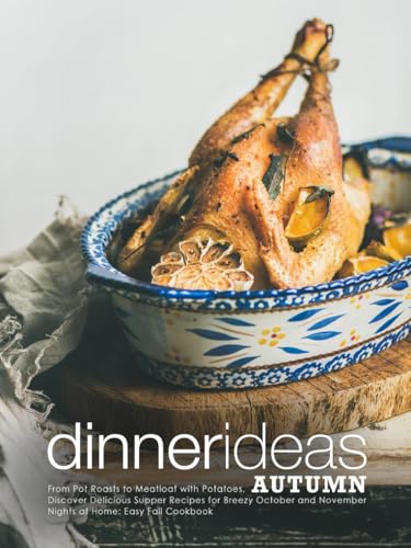 Dinner Ideas Autumn: From Pot Roasts to Meatloaf with Potatoes, Discover Delicious Supper Recipes for Breezy October and November Nights at Home: Easy Fall Cookbook (Fall Meal Ideas) von Independently published