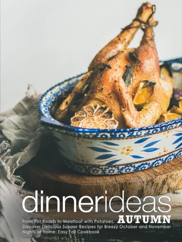 Dinner Ideas Autumn: From Pot Roasts to Meatloaf with Potatoes, Discover Delicious Supper Recipes for Breezy October and November Nights at Home: Easy Fall Cookbook (Fall Meal Ideas) von Independently published