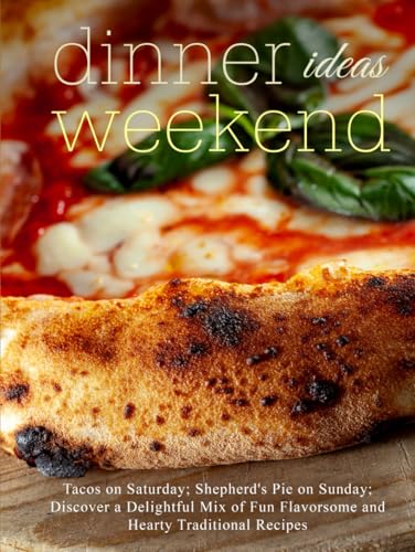 Dinner Ideas Weekend: Tacos on Saturday; Shepherd's Pie on Sunday; Discover a Delightful Mix of Fun Flavorsome and Hearty Traditional Recipes (Weekend Dinner Ideas) von Independently published