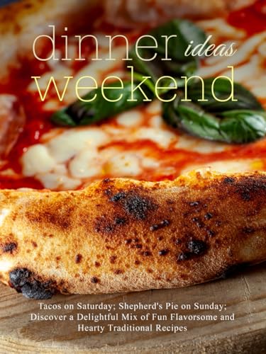 Dinner Ideas Weekend: Tacos on Saturday; Shepherd's Pie on Sunday; Discover a Delightful Mix of Fun Flavorsome and Hearty Traditional Recipes (Weekend Dinner Ideas) von Independently published