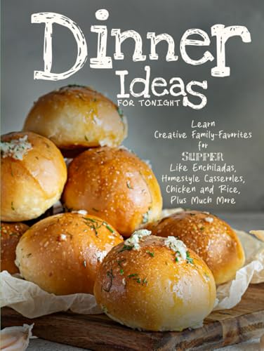 Dinner Ideas for Tonight: Learn Creative Family-Favorites for Supper Like Enchiladas, Homestyle Casseroles, Chicken and Rice, Plus Much More Dinner Ideas for Tonight: Learn Creative Family-Favorites for Supper Like Enchiladas, Homestyle Casseroles, Chicken and Rice, Plus Much More von Independently published