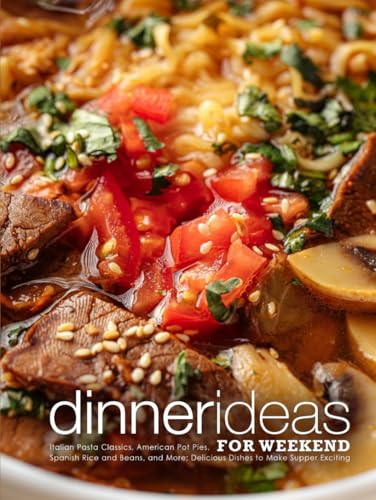 Dinner Ideas for Weekend: Italian Pasta Classics, American Pot Pies, Spanish Rice and Beans, and More; Delicious Dishes to Make Supper Exciting Dinner Ideas for Weekend: Italian Pasta Classics, American Pot Pies, Spanish Rice and Beans, and More; Delicious Dishes to Make Supper Exciting von Independently published