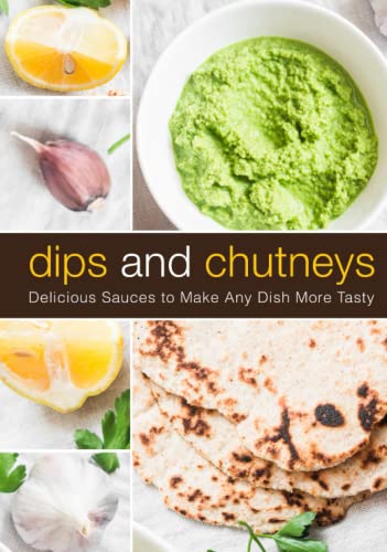 Dips and Chutney: Delicious Sauces to Make Any Dish More Tasty Dips and Chutney: Delicious Sauces to Make Any Dish More Tasty von Independently published