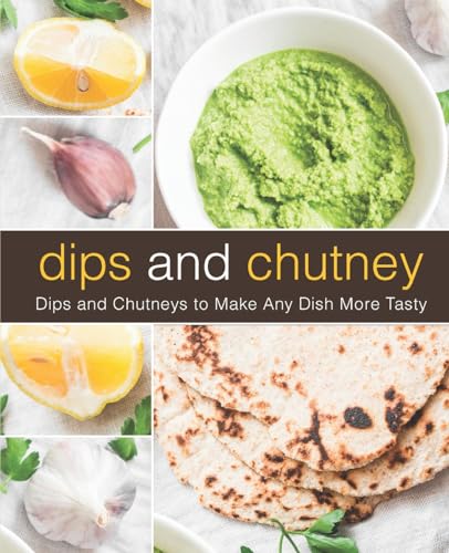 Dips and Chutney: Dips and Chutneys to Make Any Dish More Tasty von Createspace Independent Publishing Platform