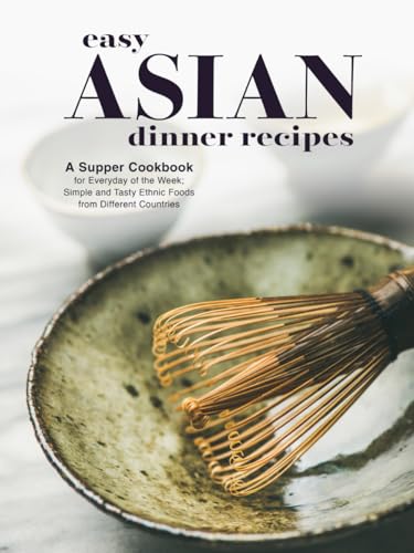 Easy Asian Dinner Recipes: A Supper Cookbook for Everyday of the Week; Simple and Tasty Ethnic Foods from Different Countries (Asian Food Recipes) von Independently published
