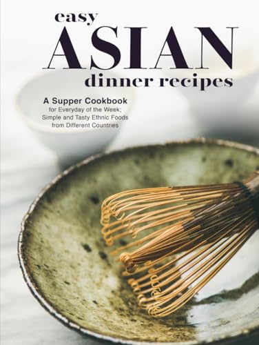 Easy Asian Dinner Recipes: A Supper Cookbook for Everyday of the Week; Simple and Tasty Ethnic Foods from Different Countries (Asian Food Recipes) von Independently published