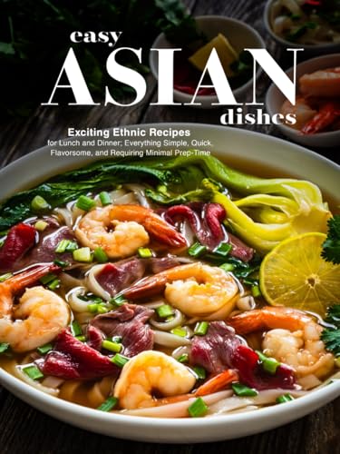 Easy Asian Dishes: Exciting Ethnic Recipes for Lunch and Dinner; Everything Simple, Quick, Flavorsome, and Requiring Minimal Prep-Time Easy Asian Dishes: Exciting Ethnic Recipes for Lunch and Dinner; Everything Simple, Quick, Flavorsome, and Requiring Minimal Prep-Time von Independently published