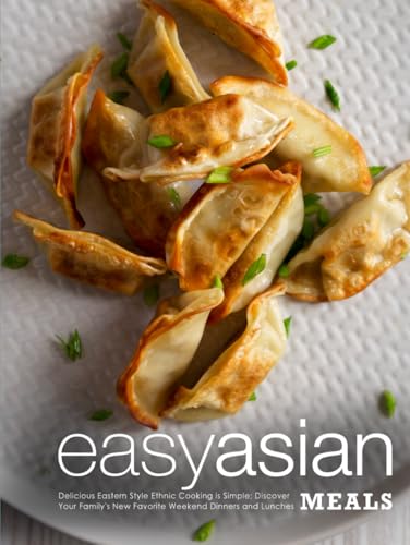 Easy Asian Meals: Delicious Eastern Style Ethnic Cooking is Simple; Discover Your Family's New Favorite Weekend Dinners and Lunches (Asian Recipes) von Independently published