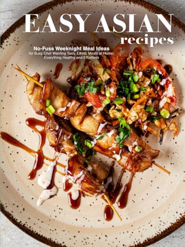 Easy Asian Recipes: No-Fuss Weeknight Meal Ideas for Busy Chef Wanting Tasty Ethnic Meals at Home; Everything Healthy and Effortless Easy Asian Recipes: No-Fuss Weeknight Meal Ideas for Busy Chef Wanting Tasty Ethnic Meals at Home; Everything Healthy and Effortless von Independently published