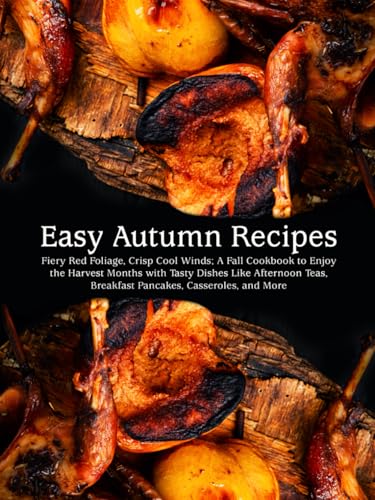 Easy Autumn Recipes: Fiery Red Foliage, Crisp Cool Winds; A Fall Cookbook to Enjoy the Harvest Months with Tasty Dishes Like Afternoon Teas, Breakfast ... Casseroles, and More (Easy Fall Recipes) von Independently published