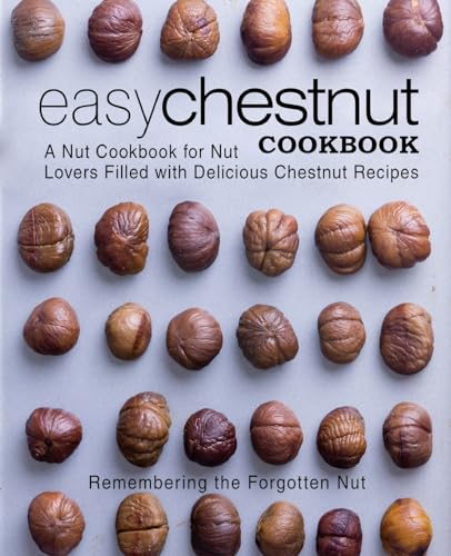 Easy Chestnut Cookbook: A Nut Cookbook for Nut Lovers Filled with Delicious Chestnut Recipes Easy Chestnut Cookbook: A Nut Cookbook for Nut Lovers Filled with Delicious Chestnut Recipes von CREATESPACE