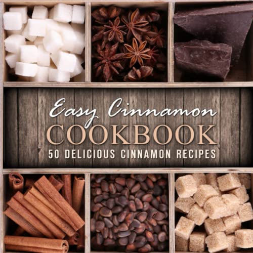 Easy Cinnamon Cookbook: 50 Delicious Cinnamon Recipes Easy Cinnamon Cookbook: 50 Delicious Cinnamon Recipes