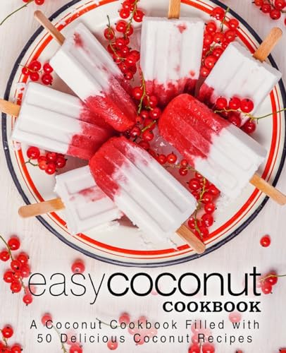 Easy Coconut Cookbook: A Coconut Cookbook Filled with 50 Delicious Coconut Recipes Easy Coconut Cookbook: A Coconut Cookbook Filled with 50 Delicious Coconut Recipes