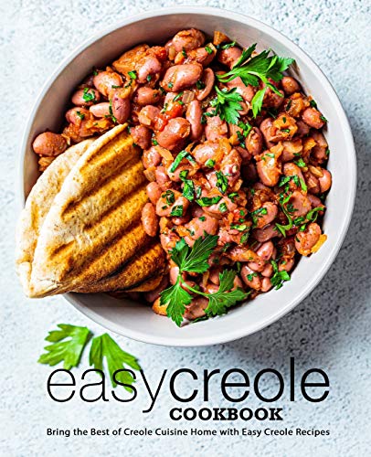 Easy Creole Cookbook: Bring the Best of Creole Cuisine Home with Easy Creole Recipes