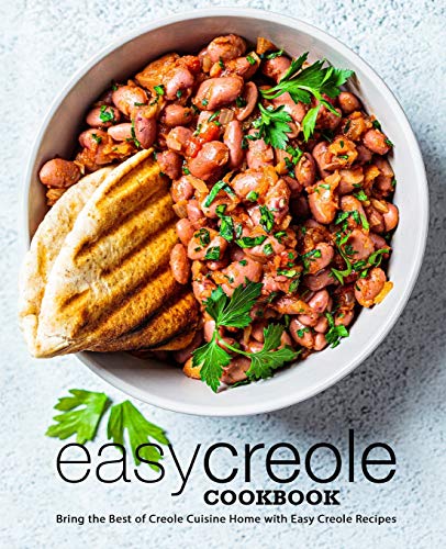 Easy Creole Cookbook: Bring the Best of Creole Cuisine Home with Easy Creole Recipes Easy Creole Cookbook: Bring the Best of Creole Cuisine Home with Easy Creole Recipes