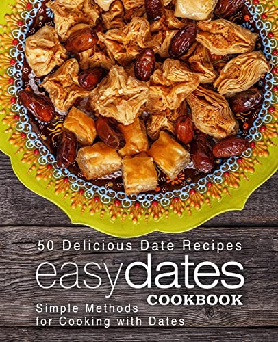 Easy Dates Cookbook: 50 Delicious Date Recipes; Simple Methods for Cooking with Dates von Createspace Independent Publishing Platform