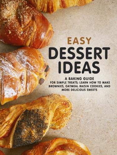 Easy Dessert Ideas: A Baking Guide for Simple Treats; Learn How to Make Brownies, Oatmeal Raisin Cookies, and More Delicious Sweets (Easy Dessert Recipes) von Independently published