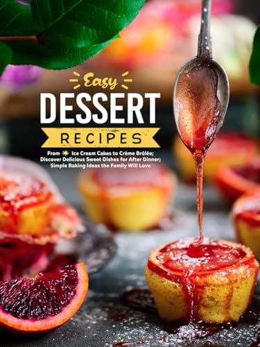 Easy Dessert Recipes: From Ice Cream Cakes to Crème Brûlée; Discover Delicious Sweet Dishes for After Dinner; Simple Baking Ideas the Family Will Love (Healthy Dessert Recipes) von Independently published