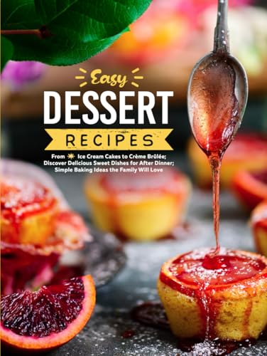Easy Dessert Recipes: From Ice Cream Cakes to Crème Brûlée; Discover Delicious Sweet Dishes for After Dinner; Simple Baking Ideas the Family Will Love (Healthy Dessert Recipes) von Independently published