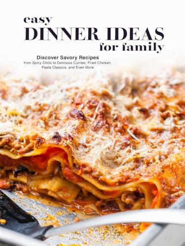 Easy Dinner Ideas for Family: Discover Savory Recipes from Spicy Chilis to Delicious Curries; Fried Chicken, Pasta Classics, and Even More (Healthy Dinner Ideas) von Independently published