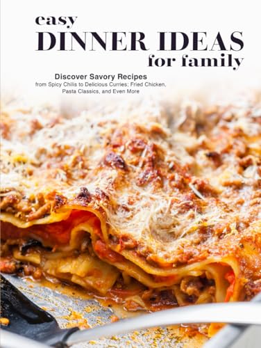 Easy Dinner Ideas for Family: Discover Savory Recipes from Spicy Chilis to Delicious Curries; Fried Chicken, Pasta Classics, and Even More (Healthy Dinner Ideas) von Independently published