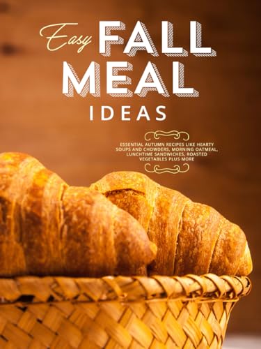 Easy Fall Meal Ideas: Essential Autumn Recipes Like Hearty Soups and Chowders, Morning Oatmeal, Lunchtime Sandwiches, Roasted Vegetables Plus More Easy Fall Meal Ideas: Essential Autumn Recipes Like Hearty Soups and Chowders, Morning Oatmeal, Lunchtime Sandwiches, Roasted Vegetables Plus More von Independently published