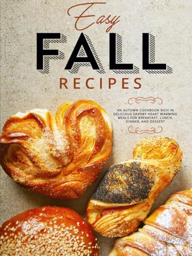 Easy Fall Recipes: An Autumn Cookbook Rich in Delicious Savory Heart Warming Meals for Breakfast, Lunch, Dinner, and Dessert (Autumn Meals) Easy Fall Recipes: An Autumn Cookbook Rich in Delicious Savory Heart Warming Meals for Breakfast, Lunch, Dinner, and Dessert (Autumn Meals) von Independently published
