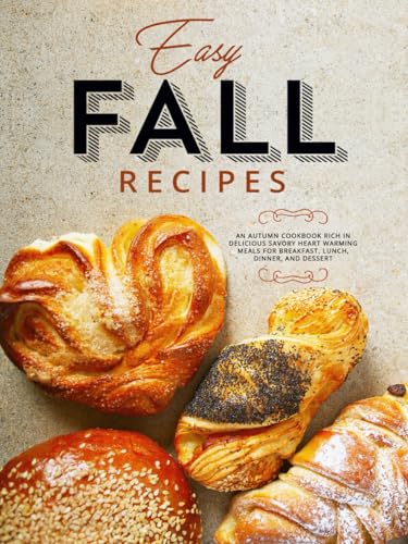 Easy Fall Recipes: An Autumn Cookbook Rich in Delicious Savory Heart Warming Meals for Breakfast, Lunch, Dinner, and Dessert (Autumn Meals) Easy Fall Recipes: An Autumn Cookbook Rich in Delicious Savory Heart Warming Meals for Breakfast, Lunch, Dinner, and Dessert (Autumn Meals) von Independently published