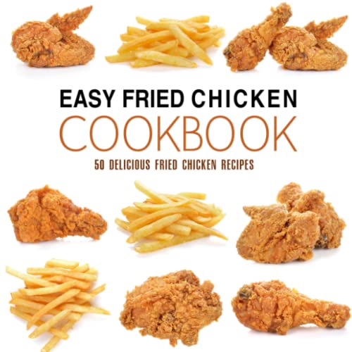 Easy Fried Chicken Cookbook: 50 Delicious Fried Chicken Recipes von CreateSpace Independent Publishing Platform
