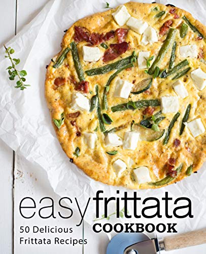 Easy Frittata Cookbook: 50 Delicious Frittata Recipes (2nd Edition) von Independently Published