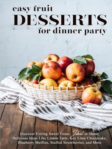 Easy Fruit Desserts for Dinner Party: Discover Exiting Sweet Treats Ideal to Share; Delicious Ideas Like Lemon Tarts, Key Lime Cheesecake, Blueberry Muffins, Stuffed Strawberries, and More Easy Fruit Desserts for Dinner Party: Discover Exiting Sweet Treats Ideal to Share; Delicious Ideas Like Lemon Tarts, Key Lime Cheesecake, Blueberry Muffins, Stuffed Strawberries, and More von Independently published