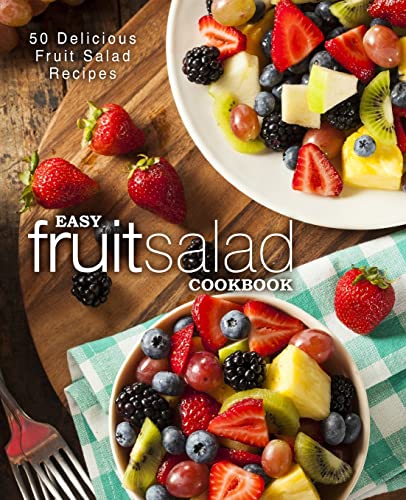 Easy Fruit Salad Cookbook: 50 Delicious Fruit Salad Recipes von CREATESPACE