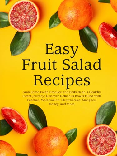 Easy Fruit Salad Recipes: Grab Some Fresh Produce and Embark an a Healthy Sweet Journey; Discover Delicious Bowls Filled with Peaches, Watermelon, Strawberries, Mangoes, Honey, and More Easy Fruit Salad Recipes: Grab Some Fresh Produce and Embark an a Healthy Sweet Journey; Discover Delicious Bowls Filled with Peaches, Watermelon, Strawberries, Mangoes, Honey, and More von Independently published