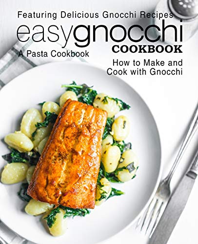 Easy Gnocchi Cookbook: A Pasta Cookbook; Featuring Delicious Gnocchi Recipes; How to Make and Cook with Gnocchi (2nd Edition)
