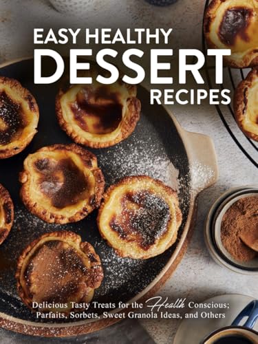 Easy Healthy Dessert Recipes: Delicious Tasty Treats for the Health Conscious; Parfaits, Sorbets, Sweet Granola Ideas, and Others Easy Healthy Dessert Recipes: Delicious Tasty Treats for the Health Conscious; Parfaits, Sorbets, Sweet Granola Ideas, and Others von Independently published