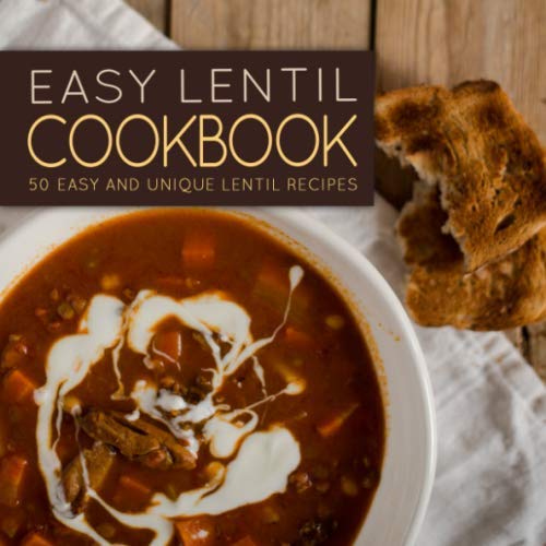 Easy Lentil Cookbook: 50 Easy and Unique Lentil Recipes (2nd Edition)