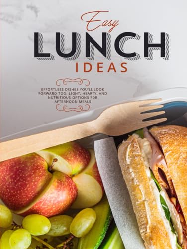 Easy Lunch Ideas: Effortless Dishes You’ll Look Forward To: Light, Hearty, and Nutritious Options for Afternoon Meals (Lunch Box Recipes for Adults) von Independently published