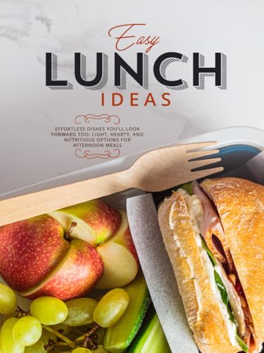 Easy Lunch Ideas: Effortless Dishes You’ll Look Forward To: Light, Hearty, and Nutritious Options for Afternoon Meals (Lunch Box Recipes for Adults) von Independently published